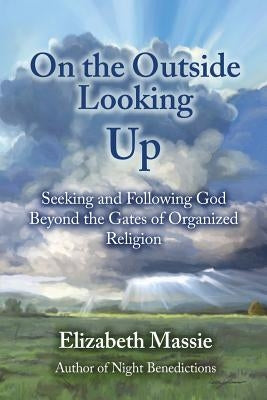 On the Outside Looking Up: Seeking and Following God Beyond the Gates of Organized Religion by Skinner, Cortney