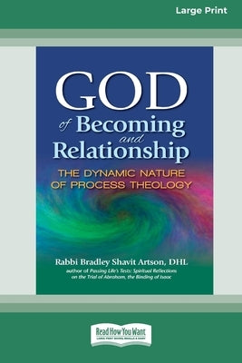 God of Becoming and Relationship: The Dynamic Nature of Process Theology [Large Print 16 Pt Edition] by Artson, Rabbi Bradley Shavit