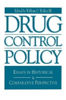 Drug Control Policy: Essays in Historical and Comparative Perspective by Walker III, William O.