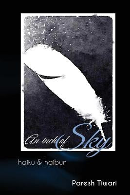 An inch of sky: Collected Haiku & Haibun by Tiwari, Paresh