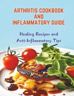 Arthritis Cookbook and Inflammatory Guide: Healing Recipes and Anti-Inflammatory Tips by Henning, Gustav
