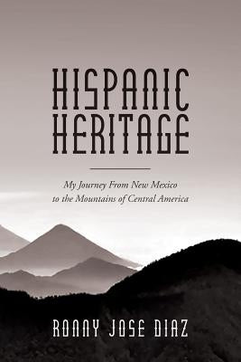 Hispanic Heritage, My Journey From New Mexico to the Mountains of Central America by Diaz, Ronny Jose