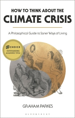 How to Think about the Climate Crisis: A Philosophical Guide to Saner Ways of Living by Parkes, Graham