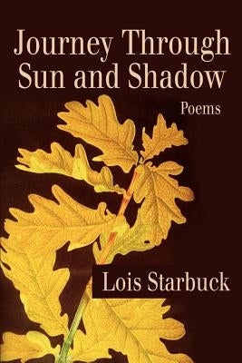 Journey Through Sun and Shadow: Poems by Starbuck, Lois Riley
