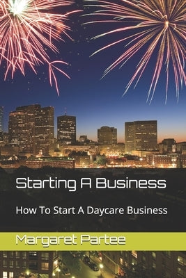 Starting A Business: How To Start A Daycare Business by Partee, Margaret
