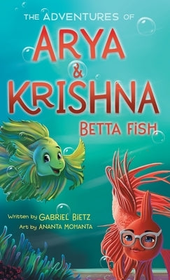 The Adventures of Arya and Krishna Betta Fish by Bietz, Gabriel