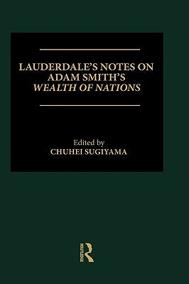 Lauderdale's Notes on Adam Smith's Wealth of Nations by Sugiyama, Chuhei