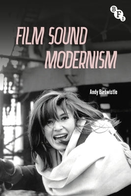 Film Sound Modernism by Birtwistle, Andy