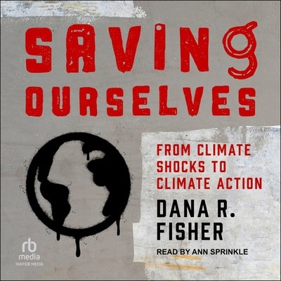 Saving Ourselves: From Climate Shocks to Climate Action by Fisher, Dana R.