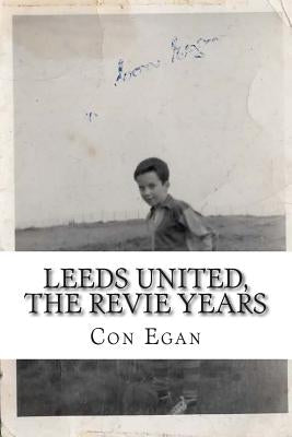 Leeds United, the Revie Years: A fan's memoir by Egan, Matt