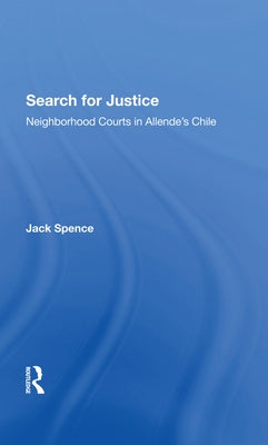 Search for Justice: Neighborhood Courts in Allende's Chile by Spence, Jack