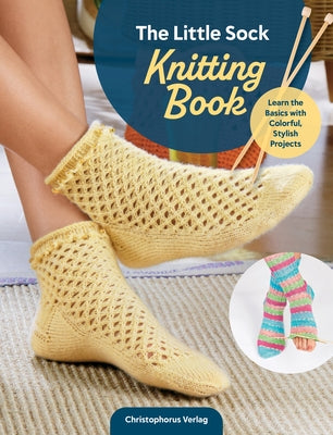 The Little Sock Knitting Book: Learn the Basics with Colorful, Stylish Projects by Diaz, Toni