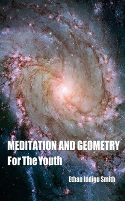 Meditation And Geometry For The Youth by Smith, Ethan Indigo