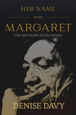 Her Name Was Margaret: Life and Death on the Streets by Davy, Denise