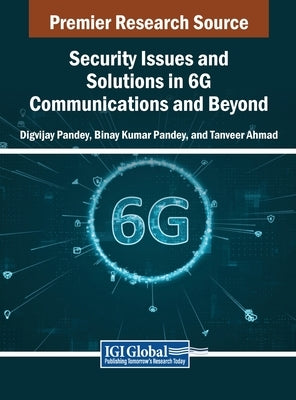 Security Issues and Solutions in 6G Communications and Beyond by Pandey, Digvijay