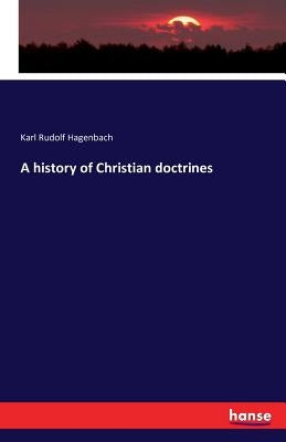 A history of Christian doctrines by Hagenbach, Karl Rudolf