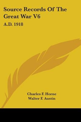 Source Records Of The Great War V6: A.D. 1918 by Horne, Charles F.