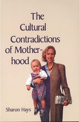 The Cultural Contradictions of Motherhood by Hays, Sharon