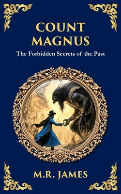 Count Magnus: A Gothic Horror Classic of Ancient Evil and Forbidden Curiosity by James, M. R.