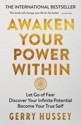 Awaken Your Power Within: Let Go of Fear. Discover Your Infinite Potential. Become Your True Self. by Hussey, Gerry
