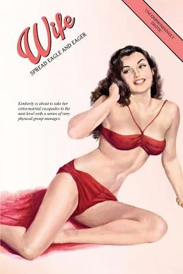 Wife, Spread Eagle and Eager: Kimberly's Extra-Marital Erotic Escapade by Press, Locus Elm