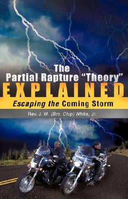 The Partial Rapture "Theory" E X P L A I N E D by White, J. W., Jr.