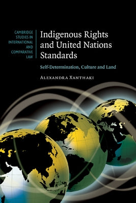 Indigenous Rights and United Nations Standards: Self-Determination, Culture and Land by Alexandra, Xanthaki
