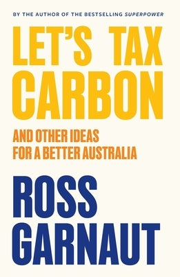 Let's Tax Carbon: And Other Ideas for a Better Australia by Garnaut, Ross