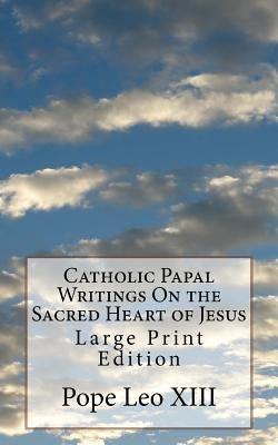 Catholic Papal Writings On the Sacred Heart of Jesus: Large Print Edition by Pope Pius XI