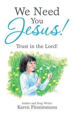 We Need You Jesus!: Trust in the Lord! by Fitzsimmons, Karen