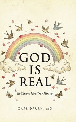 God is Real: He Showed Me a True Miracle by Drury, Carl