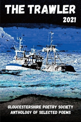 The Trawler 2021: Gloucestershire Poetry Society Anthology of Selected Poems by Lay, Peter