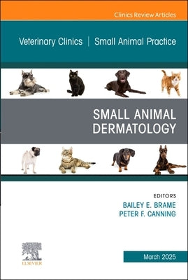 Small Animal Dermatology, an Issue of Veterinary Clinics of North America: Small Animal Practice: Volume 55-2 by Brame, Bailey