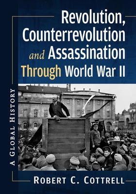 Revolution, Counterrevolution and Assassination Through World War II: A Global History by Cottrell, Robert C.