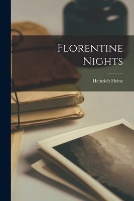 Florentine Nights by Heine, Heinrich 1797-1856