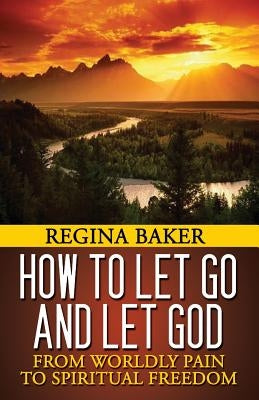 How To Let Go and Let God: From Worldly Pain to Spiritual Freedom by Wagner, Taffy