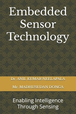 Embedded Sensor Technology: Enabling Intelligence Through Sensing by Madhusudan Donga, Anil Kumar