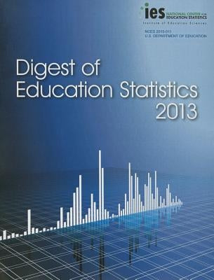 Digest of Education Statistics 2013 by National Center for Education Statistics
