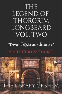 The Legend of Thorgrim Longbeard Volume 2: Dwarf Extraordinaire by Tucker, Scott Curtiss