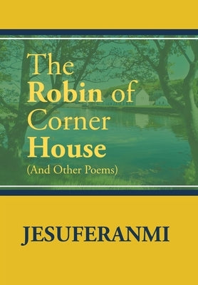 The Robin of Corner House: (And Other Poems) by Jesuferanmi