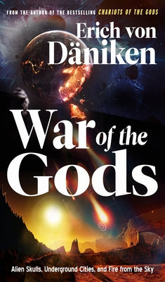 War of the Gods: Alien Skulls, Underground Cities, and Fire from the Sky by Von Däniken, Erich