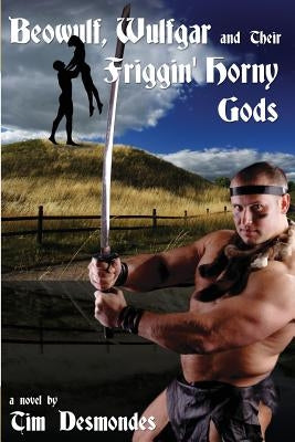 Beowulf, Wulfgar and Their Friggin' Horny Gods by Desmondes, Tim