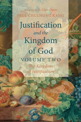 Justification and the Kingdom of God, Volume Two by Kang, Paul Chul Hong