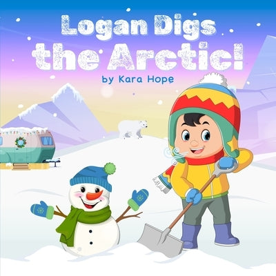 Logan Digs the Arctic! by Hope, Kara
