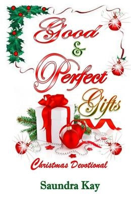 Good & Perfect Gifts: A Christmas Devotional by Kay, Saundra