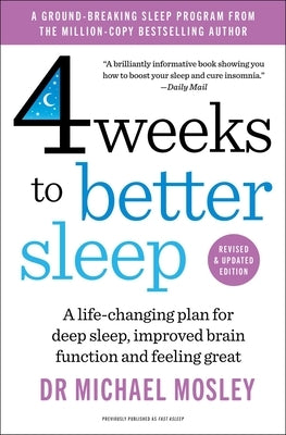 4 Weeks to Better Sleep: Improve Brain Function, Lose Weight, Boost Your Mood, Reduce Stress, and Become a Better Sleeper by Mosley, Michael