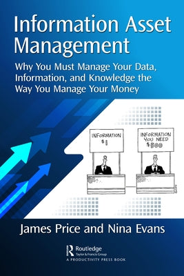 Information Asset Management: Why You Must Manage Your Data, Information and Knowledge the Way You Manage Your Money by Price, James