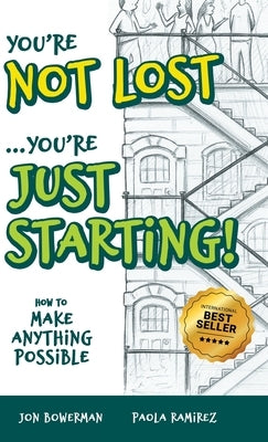 You're Not Lost...You're Just Starting!: How to Make Anything Possible by Bowerman, Jon