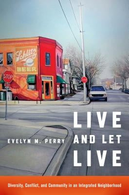 Live and Let Live: Diversity, Conflict, and Community in an Integrated Neighborhood by Perry, Evelyn M.
