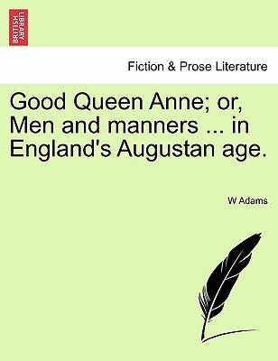 Good Queen Anne; Or, Men and Manners ... in England's Augustan Age. by Adams, W. H. Davenport